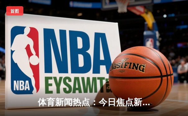 体育新闻热点：今日焦点新闻