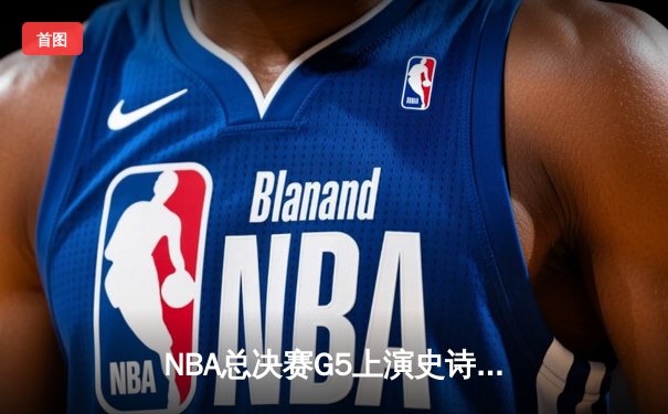 NBA总决赛G5上演史诗逆转，丹佛掘金主场加时险胜迈阿密热火夺赛点