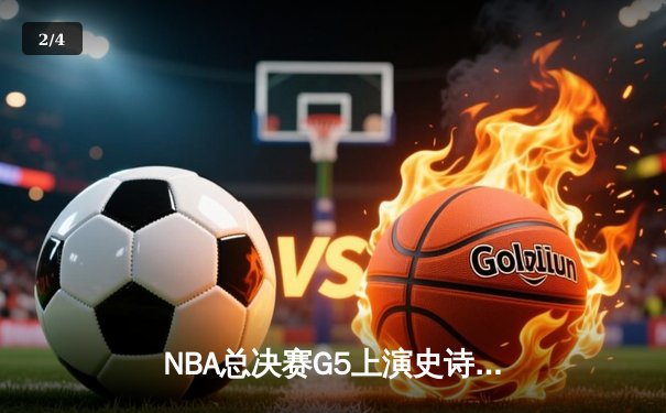 NBA总决赛G5上演史诗逆转，掘金主场加时险胜热火夺赛点 - 2