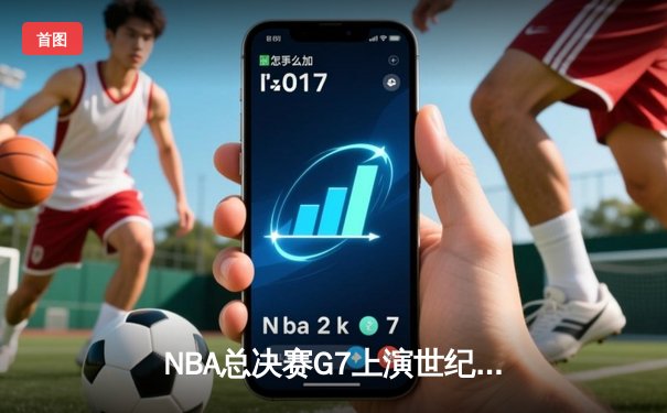 NBA总决赛G7上演世纪逆转！掘金加时险胜热火卫冕成功