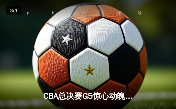 CBA总决赛G5惊心动魄 辽宁男篮加时逆转广东夺赛点 - 3