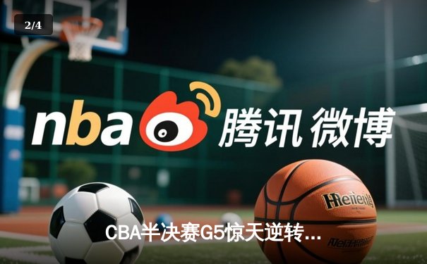 CBA半决赛G5惊天逆转！辽宁本钢加时险胜广东宏远晋级总决赛 - 2
