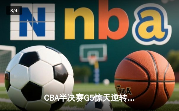 CBA半决赛G5惊天逆转！辽宁本钢加时险胜广东宏远晋级总决赛 - 3